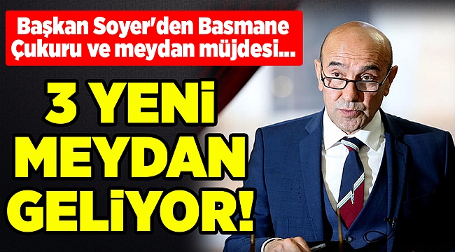 Başkan Soyer&#039;den Basmane Çukuru ve meydan müjdesi...