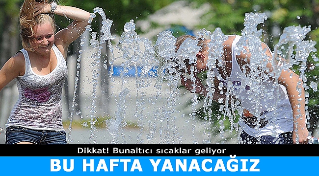 Bunaltıcı sıcaklar geliyor!