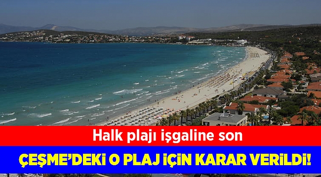 Çeşme&#039;deki o plaj için karar verildi!