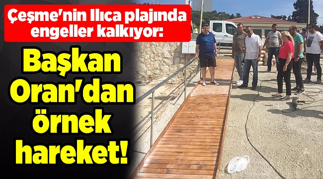 Çeşme'nin Ilıca plajında engeller kalkıyor: Başkan Oran'dan örnek hareket!