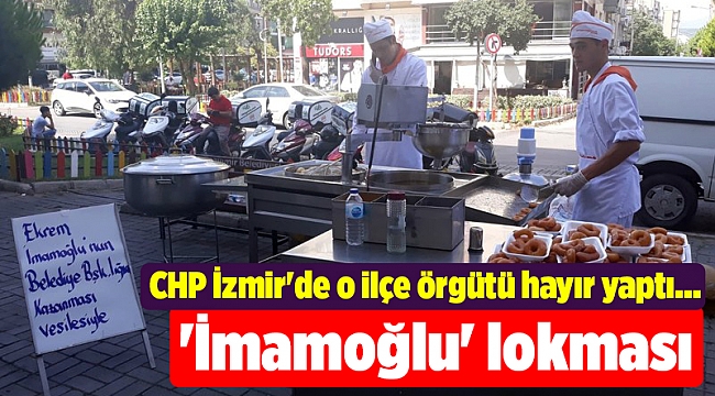 CHP İzmir'de o ilçe örgütü hayır yaptı... 'İmamoğlu' lokması