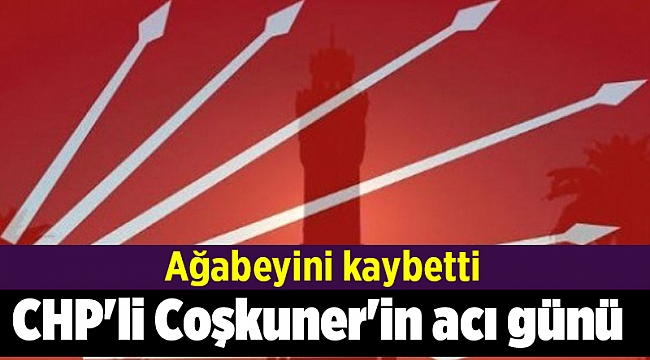CHP'li Coşkuner'in acı günü