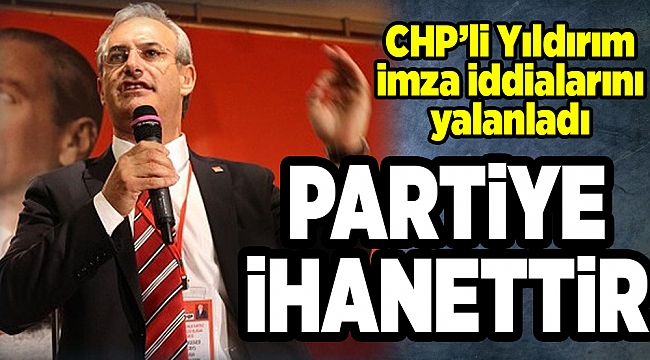 CHP’li Yıldırım imza iddialarını yalanladı