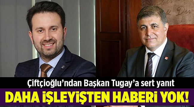 Çiftçioğlu’ndan Başkan Tugay’a sert yanıt