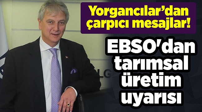EBSO&#039;dan tarımsal üretim uyarısı