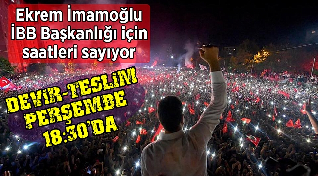 Ekrem İmamoğlu İBB Başkanlığı için saatleri sayıyor