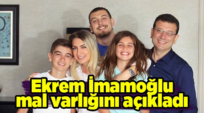 Ekrem İmamoğlu mal varlığını açıkladı