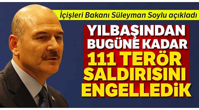 İçişleri Bakanı Soylu: 'Yılbaşından bugüne kadar 111 terör saldırısını engelledik'