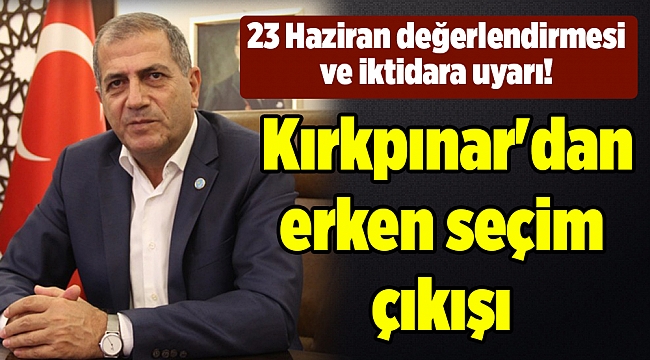 İYİ Parti İl Başkanı Kırkpınar'dan erken seçim çıkışı