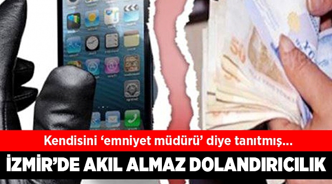 İzmir'de akıl almaz dolandırıcılık