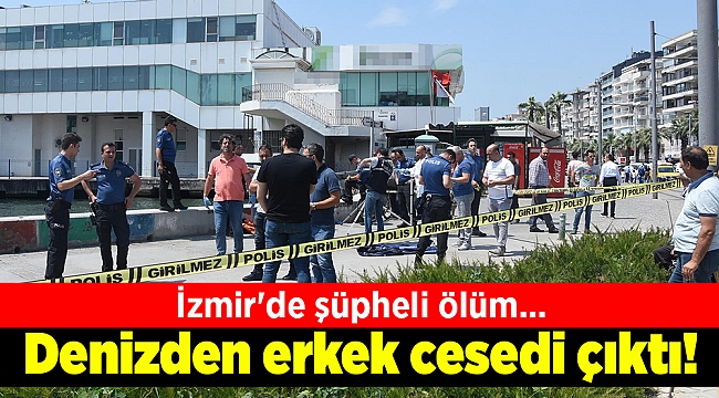 İzmir'de dehşet: Denizden erkek cesedi  çıktı!