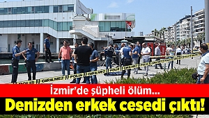 İzmir'de dehşet: Denizden erkek cesedi çıktı!