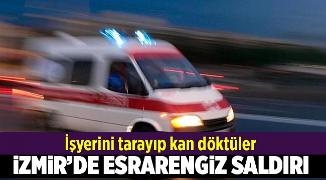 İzmir'de iş yerine silahlı saldırı: 4 yaralı