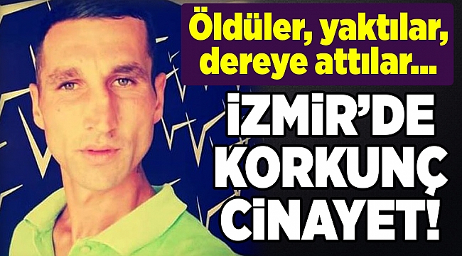 İzmir&#039;de vahşet... Öldürüp yaktılar