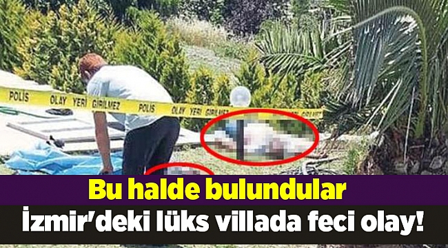 İzmir&#039;deki lüks villada feci olay!