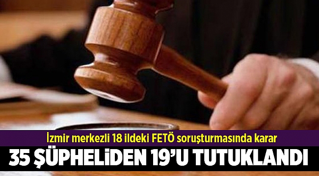 İzmir merkezli 18 ildeki FETÖ soruşturmasında 19 tutuklama