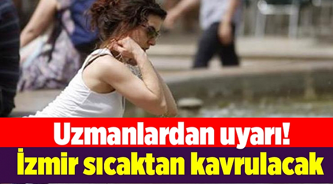 İzmir sıcaktan kavrulacak