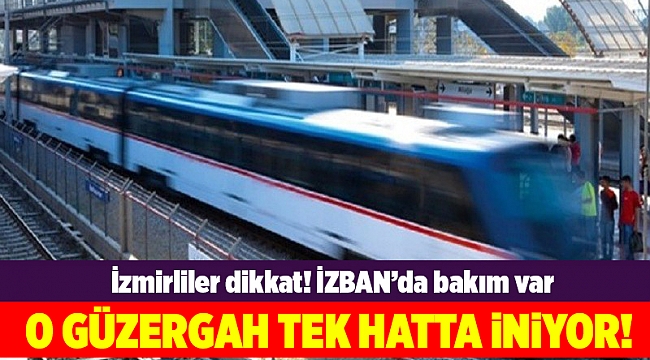 İzmirliler dikkat! İZBAN’da bakım var