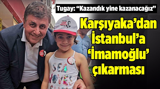 Karşıyaka’dan İstanbul’a ‘İmamoğlu’ çıkarması