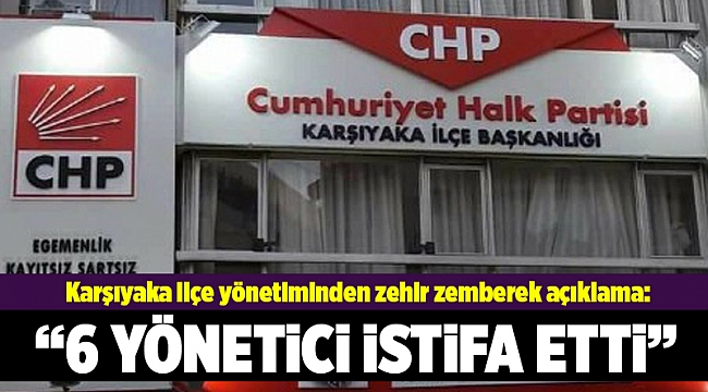 Karşıyaka ilçe yönetiminden zehir zemberek açıklama: "6 Yönetici İstifa Etti"