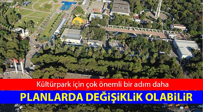 Kültürpark için çok önemli bir adım daha! Planlarda değişiklik olabilir