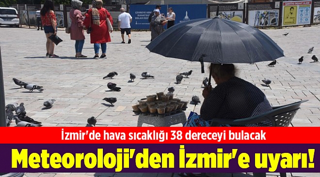 Meteoroloji'den İzmir'e uyarı! İzmir'de hava sıcaklığı 38 dereceyi bulacak