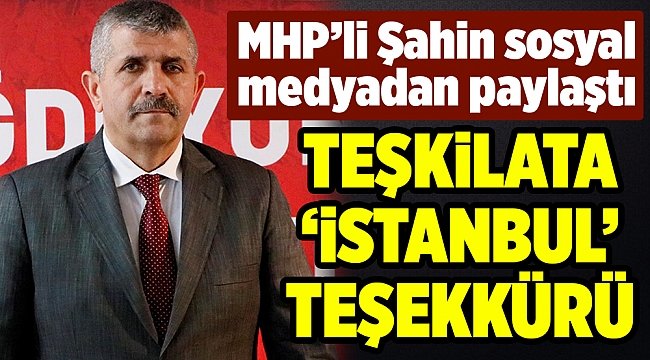 MHP’li Şahin’den teşkilata İstanbul teşekkürü
