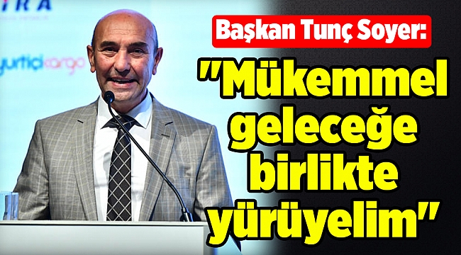 &quot;Mükemmel geleceğe birlikte yürüyelim&quot;