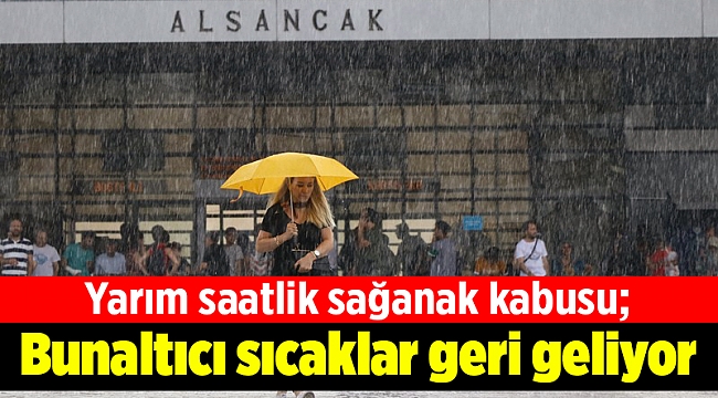 Yarım saatlik sağanak kabusu; Bunaltıcı sıcaklar geri geliyor
