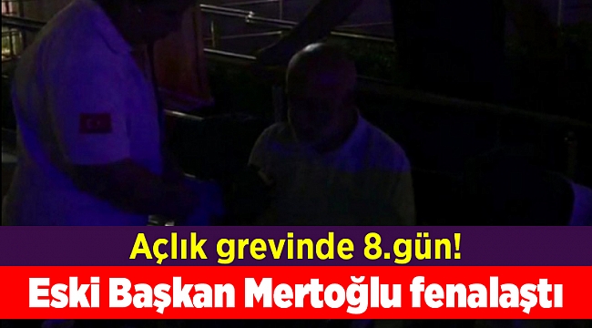 Açlık grevinde 8.gün! Eski Başkan Mertoğlu fenalaştı