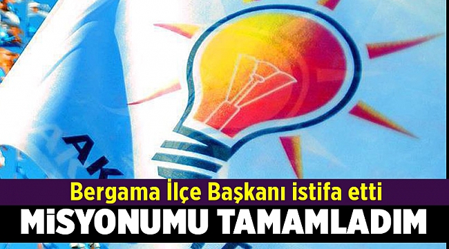 AK Parti Bergama İlçe Başkanı istifa etti