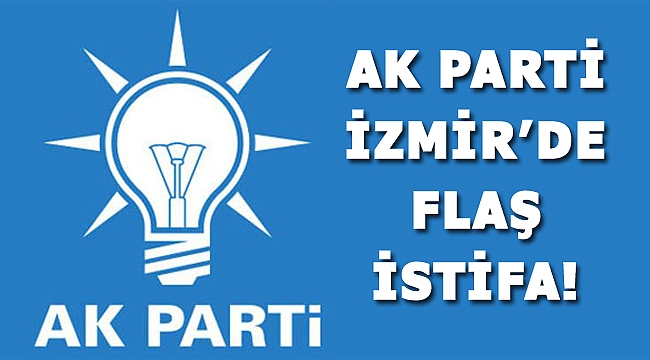 AK Parti'de İzmir'in o ilçe başkanı istifa etti