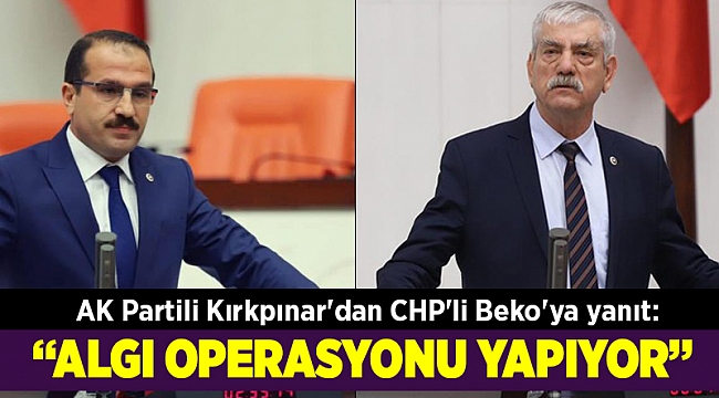 AK Partili Kırkpınar&#039;dan CHP&#039;li Beko&#039;ya yanıt: Algı operasyonu yapıyor