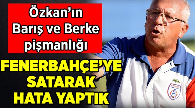Altınordu Başkanı Özkan&#039;ın Barış ve Berke pişmanlığı