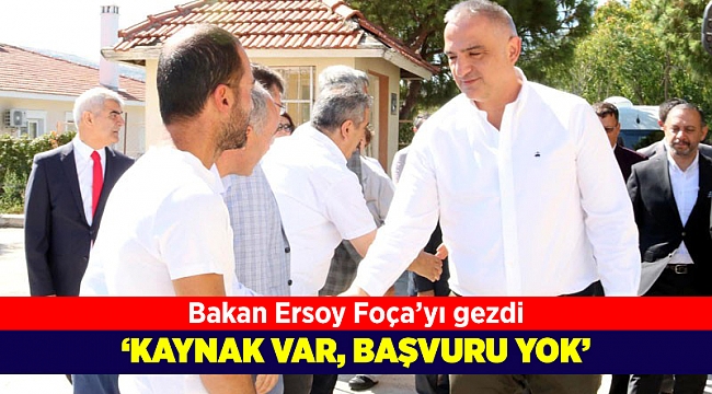 Bakan Ersoy Foça'yı gezdi: Kaynak var başvuru yok