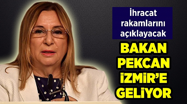 Bakan Pekcan, temmuz ihracat rakamlarını İzmir'de açıklayacak