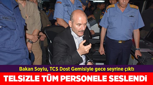 Bakan Soylu, TCS Dost Gemisiyle gece seyrine çıktı