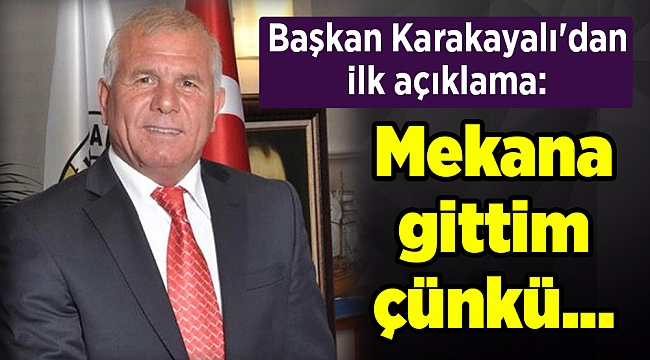 Başkan Karakayalı'dan ilk açıklama: Mekana gittim çünkü...