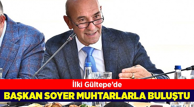 Başkan Soyer bölgesel buluşmaların ilkini Gültepe muhtarlarıyla yaptı