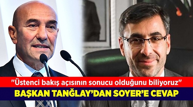 Başkan Tanğlay'dan Soyer'e cevap: Talihsiz cümleleriniz bizi incitti