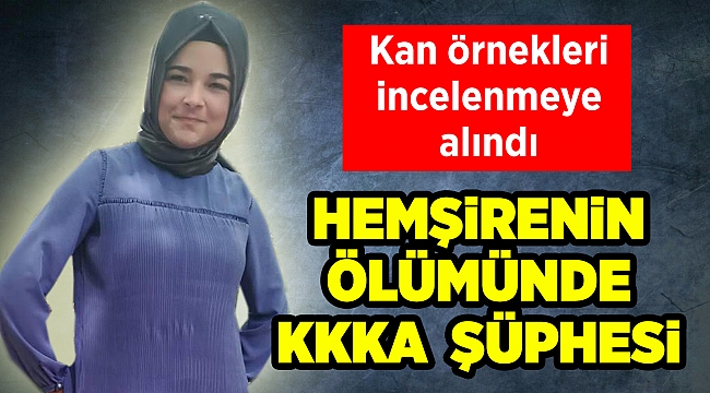 Beyin kanaması geçiren hemşirenin ölümünde KKKA şüphesi