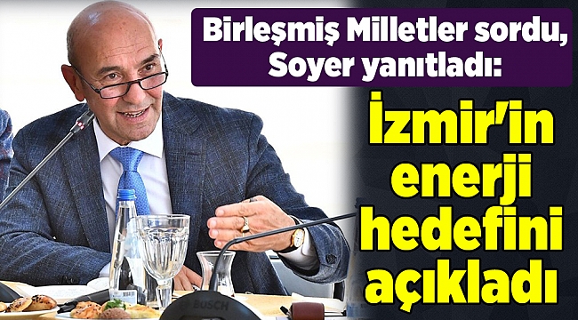 Birleşmiş Milletler sordu, Soyer yanıtladı: İzmir'in enerji hedefini açıkladı
