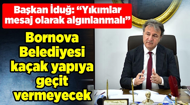 Bornova Belediyesi kaçak yapıya geçit vermeyecek