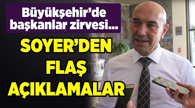 Büyükşehir'de başkanlar zirvesi; Soyer'den flaş açıklamalar