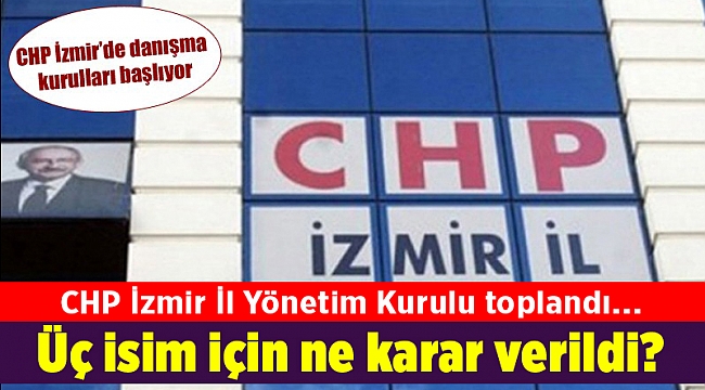 CHP İzmir İl Yönetim Kurulu toplandı... Üç isim için ne karar verildi?