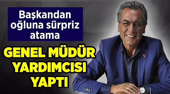 CHP'li başkan oğlunu genel müdür yardımcısı yaptı