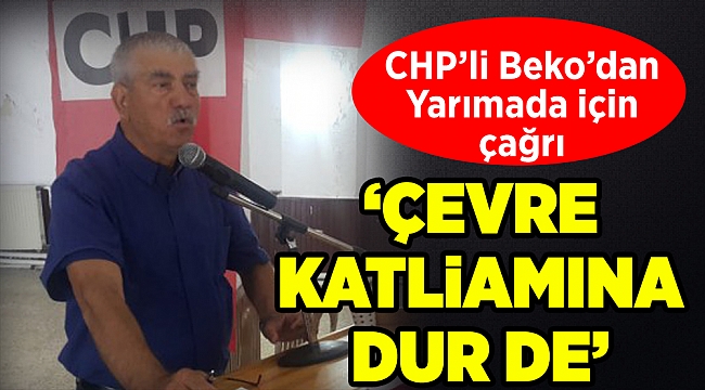CHP'li Beko'dan Yarımada için çağrı: Çevre katliamına dur de
