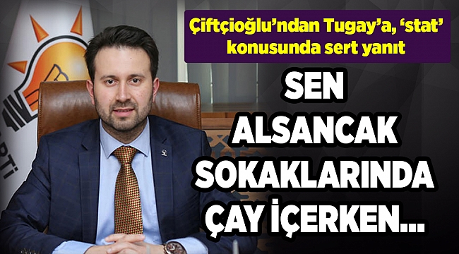 Çiftçioğlu’ndan Tugay’a, ‘stat’ konusunda sert yanıt