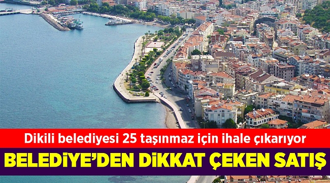 Dikili Belediyesi 25 taşınmaz için ihale çıkıyor
