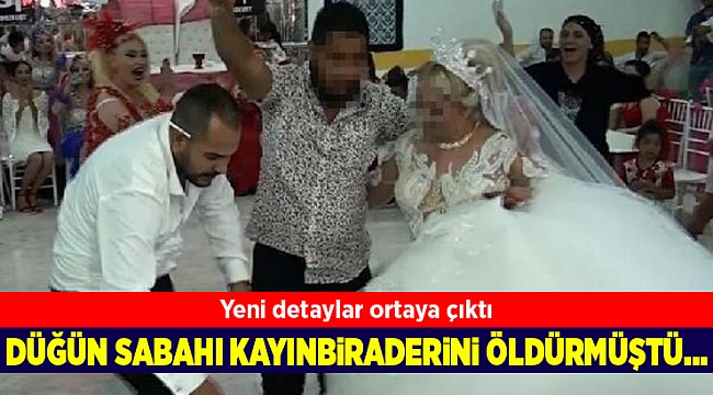 Düğün sabahı kayınbiraderini öldürmüştü... Yeni detaylar ortaya çıktı